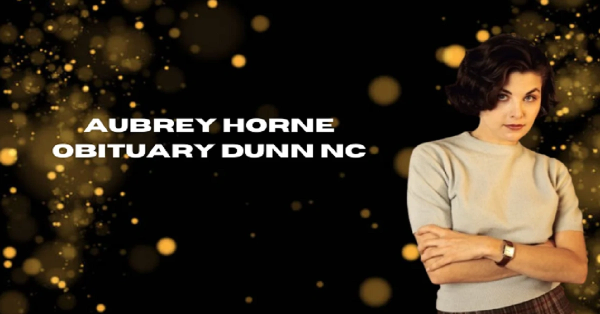 aubrey horne obituary dunn nc: A Heartfelt Tribute to a Remarkable Life – 10